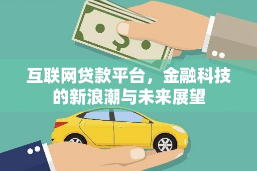 德令哈互联网贷款平台，金融科技的新浪潮与未来展望