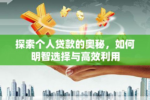德令哈探索个人贷款的奥秘，如何明智选择与高效利用