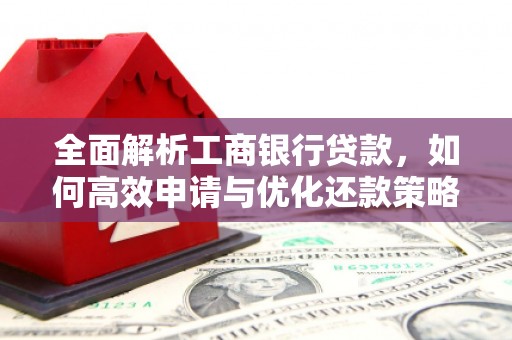 德令哈全面解析工商银行贷款，如何高效申请与优化还款策略