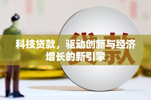 德令哈科技贷款，驱动创新与经济增长的新引擎