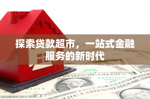 德令哈探索贷款超市，一站式金融服务的新时代
