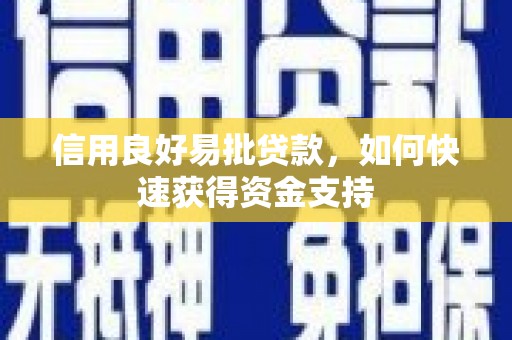德令哈信用良好易批贷款，如何快速获得资金支持