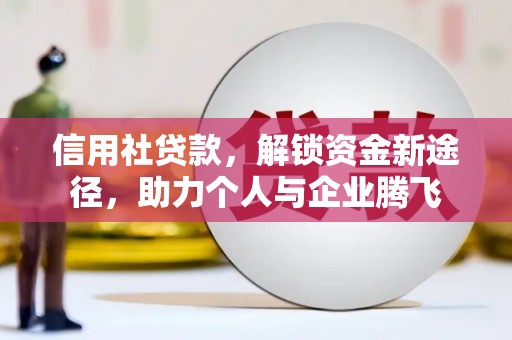 德令哈信用社贷款，解锁资金新途径，助力个人与企业腾飞