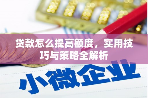 德令哈贷款怎么提高额度，实用技巧与策略全解析
