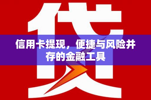 德令哈信用卡提现，便捷与风险并存的金融工具