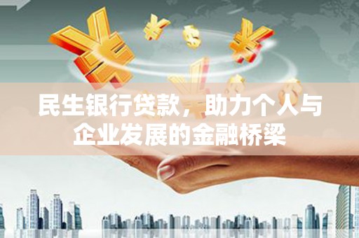 德令哈民生银行贷款，助力个人与企业发展的金融桥梁