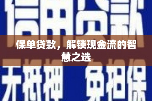 德令哈保单贷款，解锁现金流的智慧之选