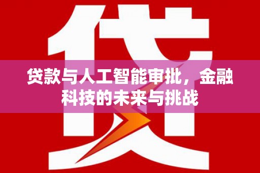 德令哈贷款与人工智能审批，金融科技的未来与挑战