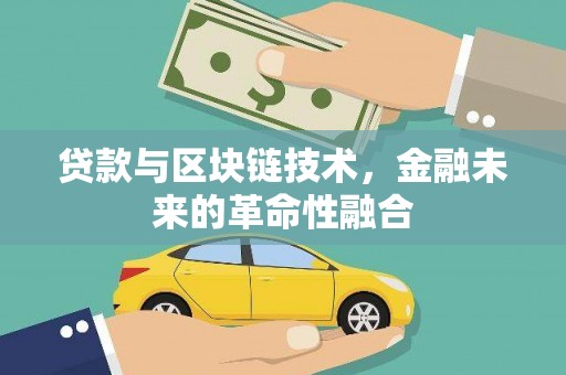 德令哈贷款与区块链技术，金融未来的革命性融合