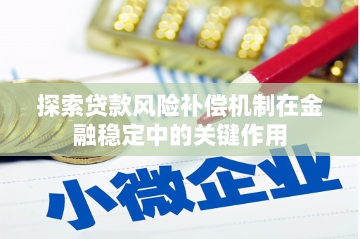 德令哈探索贷款风险补偿机制在金融稳定中的关键作用