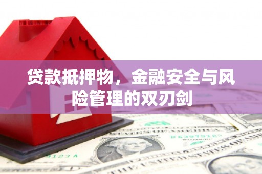 德令哈贷款抵押物，金融安全与风险管理的双刃剑