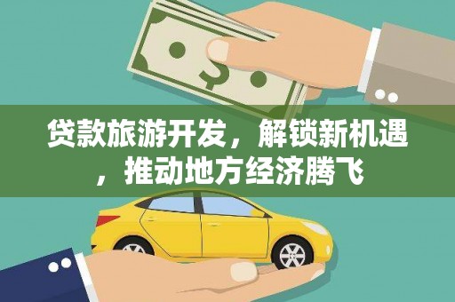 德令哈贷款旅游开发，解锁新机遇，推动地方经济腾飞