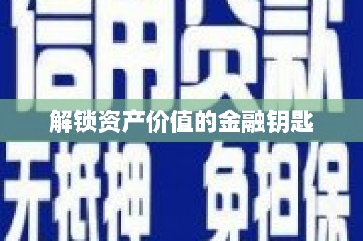 德令哈解锁资产价值的金融钥匙