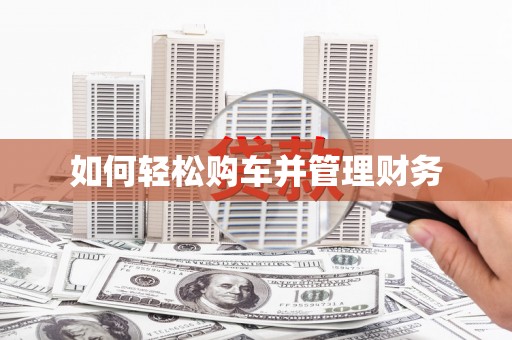 德令哈如何轻松购车并管理财务