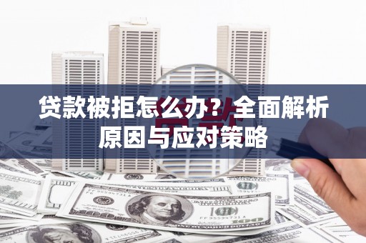 德令哈贷款被拒怎么办？全面解析原因与应对策略