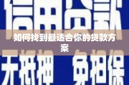 德令哈如何找到最适合你的贷款方案