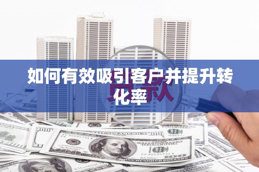 德令哈如何有效吸引客户并提升转化率