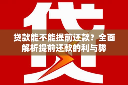德令哈贷款能不能提前还款？全面解析提前还款的利与弊
